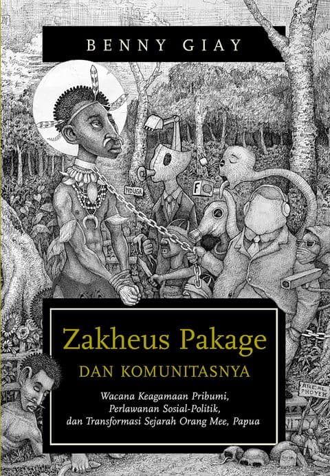 Sampul depan Zakheus Pakage dan Komunitasnya: Wacana Keagamaan Pribumi, Perlawanan Sosial-Politik, dan Transformasi Sejarah Orang Mee, Papua