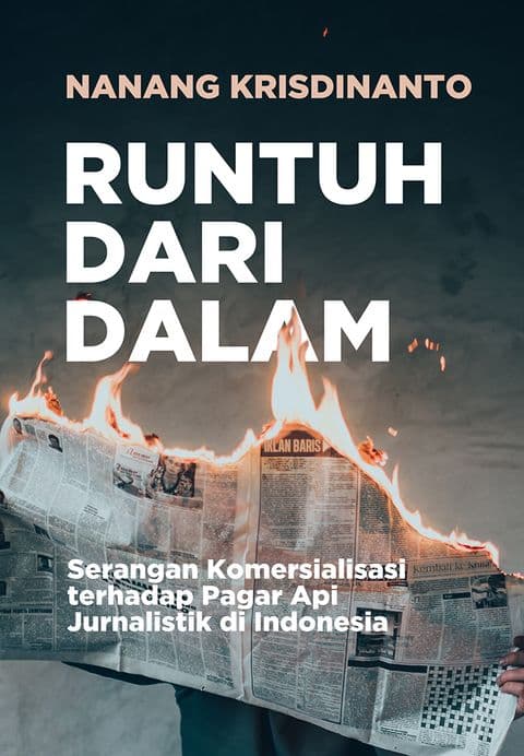 Sampul depan Runtuh dari Dalam: Serangan Komersialisasi terhadap Pagar Api Jurnalistik di Indonesia